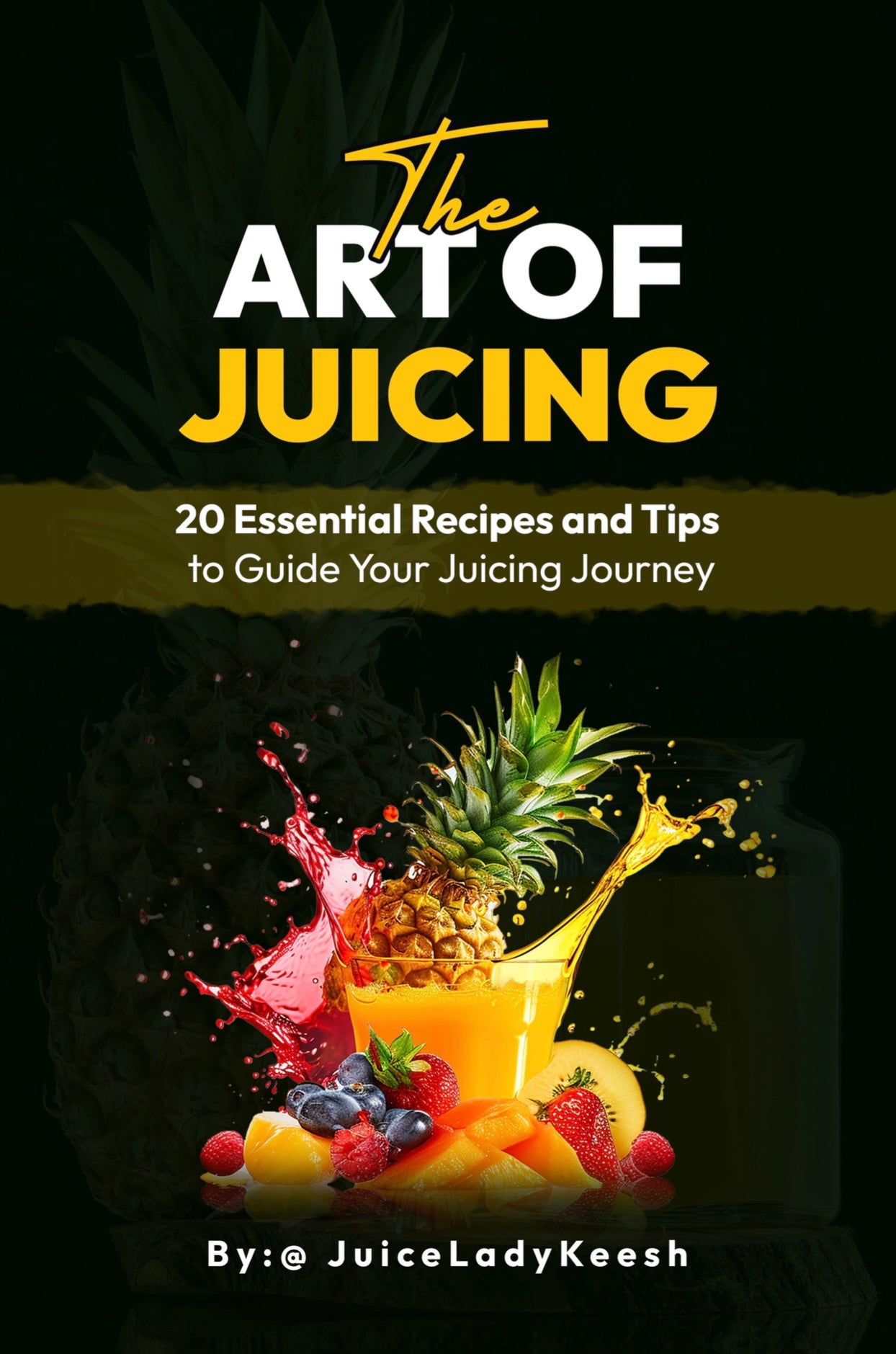 The Art of Juicing:20 Essential Recipes and Tips to Start Your Juicing Journey